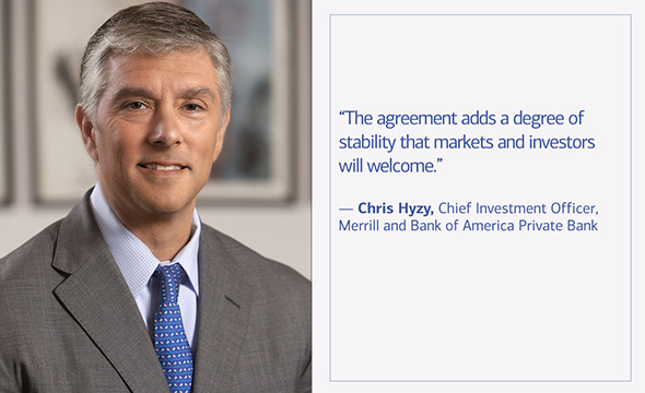 'The agreement adds a degree of stability that markets and investors will welcome.' - Chris Hyzy, Chief Executive Officer, Merrill and Bank of America Private Bank