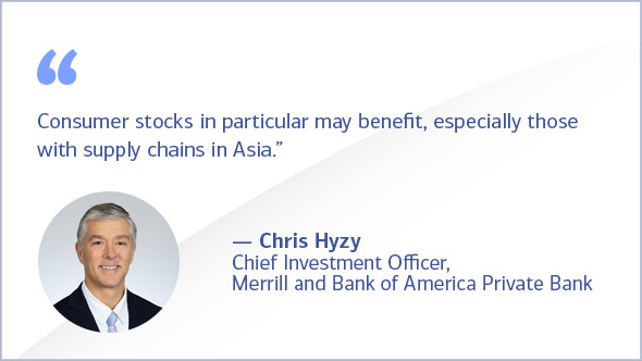 'Consumer stocks in particular may benefit, especially those with supply chains in Asia.' Chris Hyzy, Chief Investment Officer, Merrill and Bank of America Private Bank