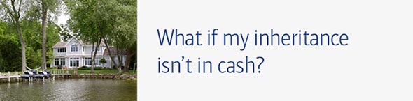 What if my inheritance isn't in cash?